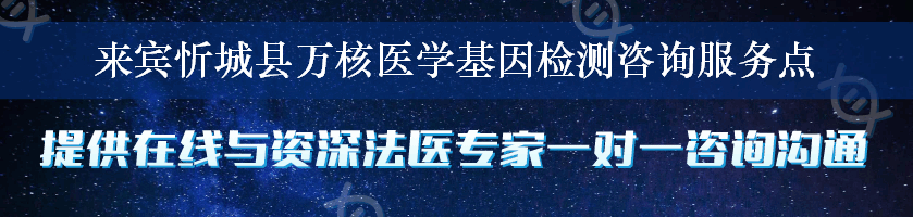 来宾忻城县万核医学基因检测咨询服务点